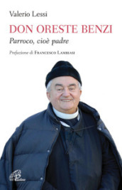 Don Oreste Benzi. Parroco, cioè padre. Ediz. illustrata