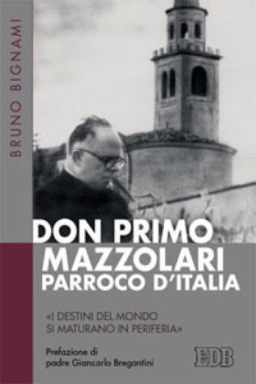 Don Primo Mazzolari, parroco d'Italia. «I destini del mondo si maturano in periferia» - Bruno Bignami