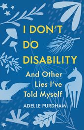 I Don t Do Disability and Other Lies I ve Told Myself