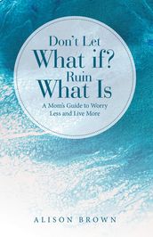 Don t Let What If? Ruin What Is