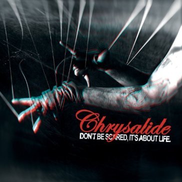 Don't be scared. it's about life - Chrysalide