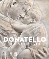 Donatello. Il Rinascimento. Ediz. illustrata