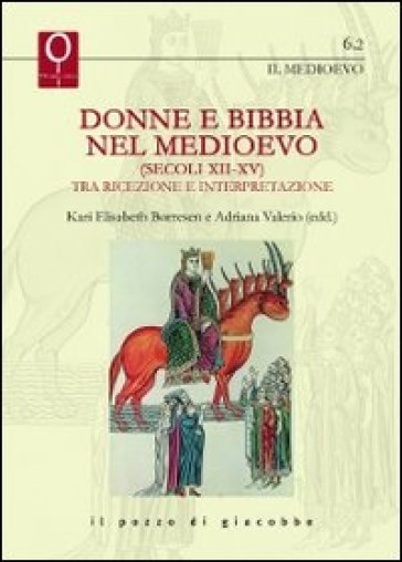 Donna e Bibbia nel Medioevo (secoli XII-XV). Tra ricezione e interpre tazione - Kari E. Borresen - Adriana Valerio