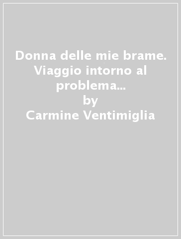 Donna delle mie brame. Viaggio intorno al problema della molestia sessuale sul posto di lavoro - Carmine Ventimiglia