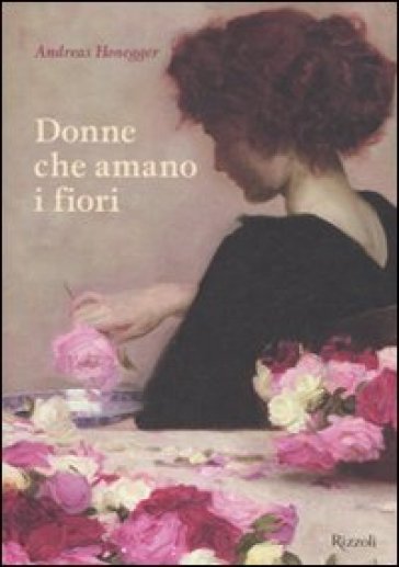 Donne che amano i fiori. Ediz. illustrata - Andreas Honegger