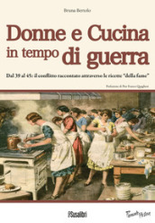 Donne e cucina in tempo di guerra. Dal  39 al  45: il conflitto raccontato attraverso le ricette 