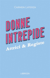 Donne intrepide. 8: Attrici & registe