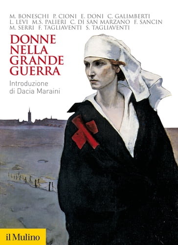 Donne nella Grande Guerra - Galimberti Claudia - di San Marzano Cristiana - Doni Elena - Tagliaventi Federica - Sancin Francesca - Lia Levi - Palieri Maria Serena - Marta Boneschi - Mirella Serri - Cioni Paola - Tagliaventi Simona