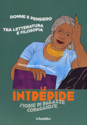 Donne e pensiero. Tra letteratura e filosofia. Le intrepide. Storie di ragazze coraggiose. 3.