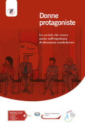 Donne protagoniste. La società che cresce anche nell esperienza di alternanza scuola-lavoro