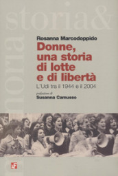 Donne, una storia di lotta e di libertà. L Udi tra il 1944 e il 2004