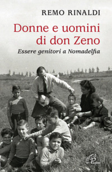 Donne e uomini di don Zeno. Essere genitori a Nomadelfia - Remo Rinaldi