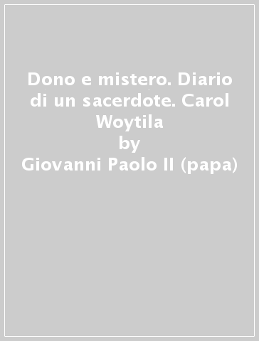 Dono e mistero. Diario di un sacerdote. Carol Woytila - Giovanni Paolo II (papa)