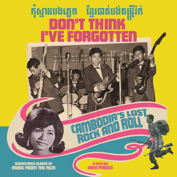 Don¿t Think I¿ve Forgotten: Cambodia¿s Lost Rock and Roll