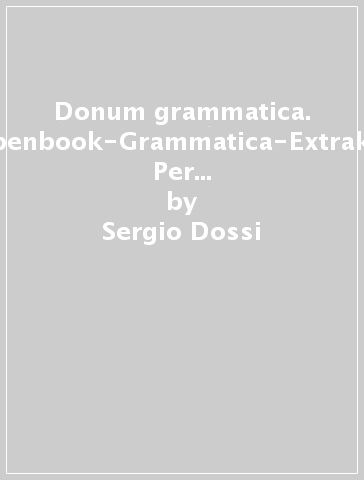 Donum grammatica. Openbook-Grammatica-Extrakit. Per le Scuole superiori. Con e-book. Con espansione online. 1. - Sergio Dossi - Franco Signoracci - Mara Comotti