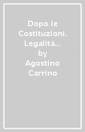 Dopo le Costituzioni. Legalità e legittimità nella crisi dello stato