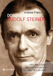 Dopo Rudolf Steiner. Per una storia dell antroposofia dal 1925 ad oggi