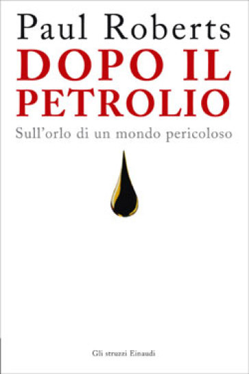 Dopo il petrolio. Sull'orlo di un mondo pericoloso - Paul Roberts