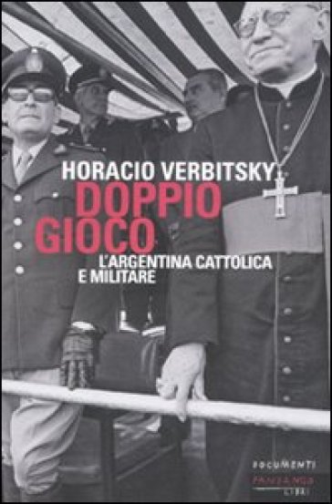 Doppio gioco. L'Argentina cattolica e militare - Horacio Verbitsky