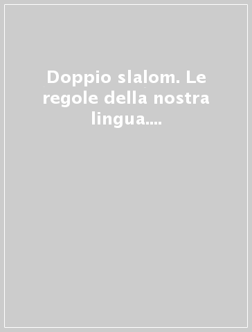 Doppio slalom. Le regole della nostra lingua. Volume A1: Fonologia, semantica, morfologia. Per le Scuole superiori. Con CD-ROM