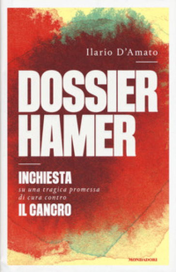 Dossier Hamer. Inchiesta su una tragica premessa di cura contro il cancro - Ilario D