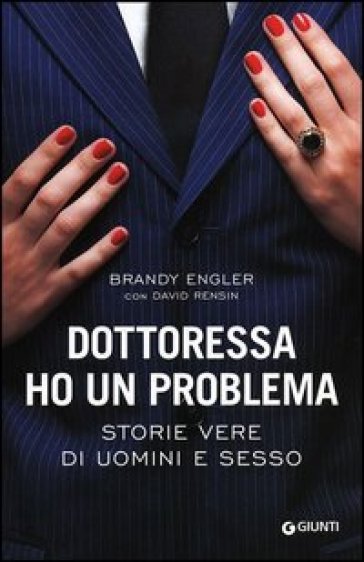 Dottoressa ho un problema. Storie vere di uomini e sesso - Brandy Engler - David Rensin