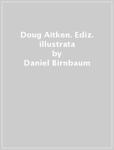 Doug Aitken. Ediz. illustrata - Daniel Birnbaum