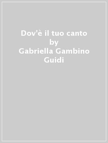 Dov'è il tuo canto - Gabriella Guidi Gambino - Gabriella Gambino Guidi