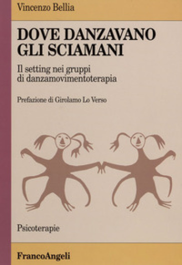 Dove danzavano gli sciamani. Il setting nei gruppi di danzamovimentoterapia - Vincenzo Bellia