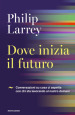 Dove inizia il futuro. Conversazioni su cosa ci aspetta con chi sta lavorando al nostro domani