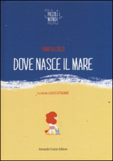 Dove nasce il mare. Ediz. illustrata - Fabio Di Cocco - Giulio Castagnaro