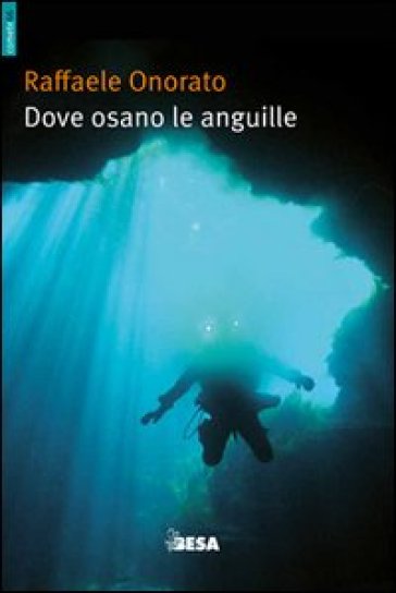 Dove osano le anguille ovvero racconti di uno speleosub - Raffaele Onorato