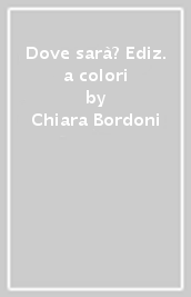 Dove sarà? Ediz. a colori