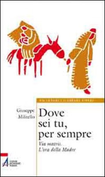 Dove sei tu, per sempre. Via Matris. L'ora della Madre - Giuseppe Militello