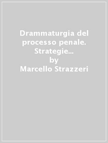 Drammaturgia del processo penale. Strategie discorsive e pratiche di internamento - Marcello Strazzeri