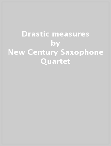 Drastic measures - New Century Saxophone Quartet