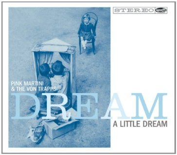 Dream a little dream (dig) - PINK MARTINI & VON TRAPPS