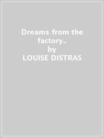 Dreams from the factory.. - LOUISE DISTRAS