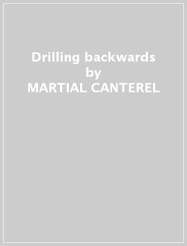 Drilling backwards - MARTIAL CANTEREL