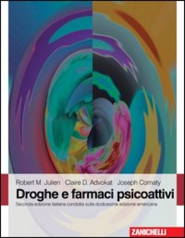 Droghe e farmaci psicoattivi - Robert M. Julien - Claire D. Advokat - Joseph Comaty