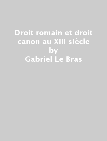 Droit romain et droit canon au XIII siècle - Gabriel Le Bras