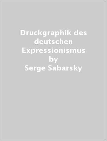 Druckgraphik des deutschen Expressionismus - Serge Sabarsky