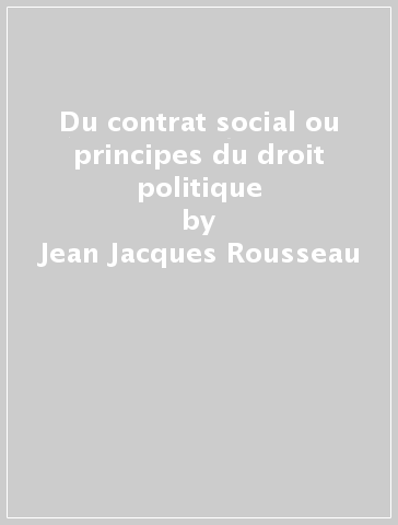 Du contrat social ou principes du droit politique - Jean-Jacques Rousseau
