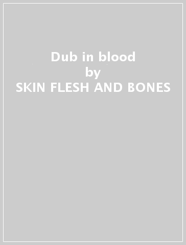 Dub in blood - SKIN FLESH AND BONES