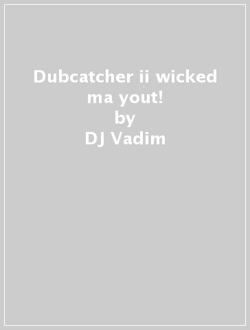 Dubcatcher ii wicked ma yout! - DJ Vadim