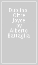 Dublino. Oltre Joyce