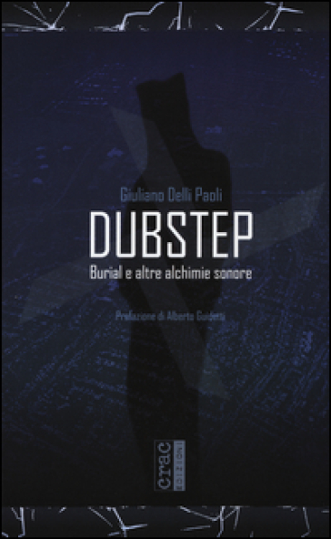 Dubstep. Burial e altre alchimie sonore - Giuliano Delli Paoli