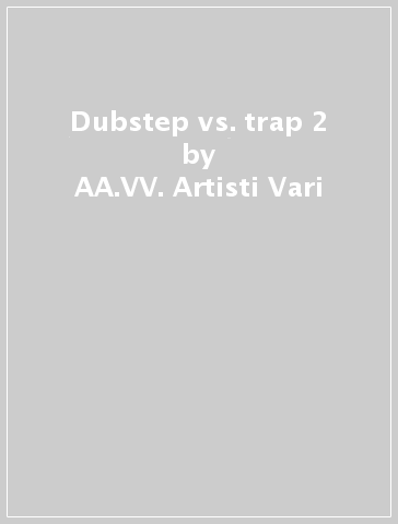 Dubstep vs. trap 2 - AA.VV. Artisti Vari