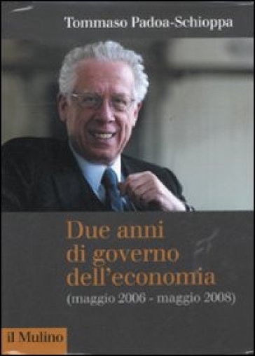 Due anni di governo dell'economia (maggio 2006 - maggio 2008) - Fiorella Padoa Schioppa Kostoris - Tommaso Padoa Schioppa