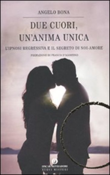 Due cuori, un'anima unica. L'ipnosi regressiva e il segreto di noi-amore - Angelo Bona